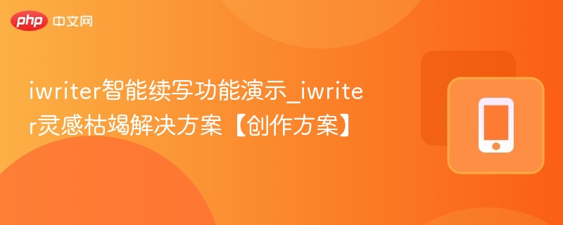 iwriter智能续写功能演示_iwriter灵感枯竭解决方案【创作方案】