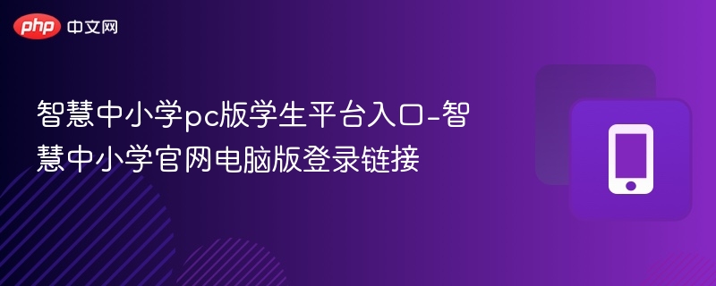 智慧中小学pc版学生平台入口-智慧中小学官网电脑版登录链接