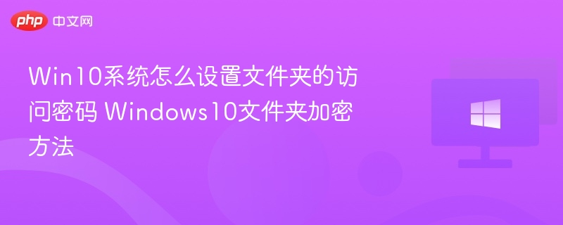 Win10系统怎么设置文件夹的访问密码 Windows10文件夹加密方法