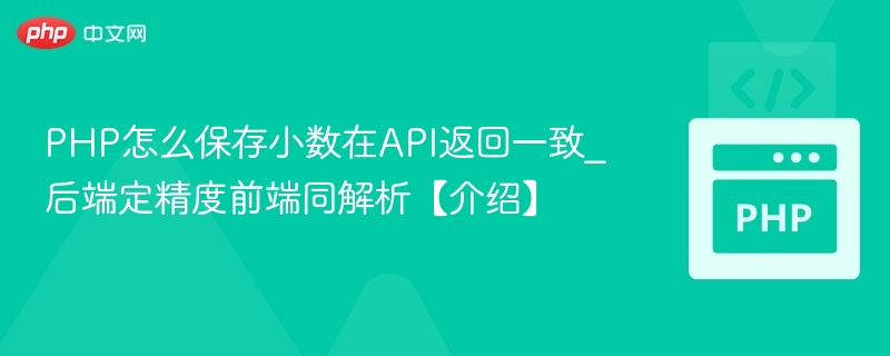 PHP怎么保存小数在API返回一致_后端定精度前端同解析【介绍】