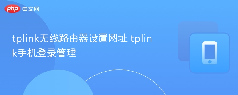 tplink无线路由器设置网址 tplink手机登录管理