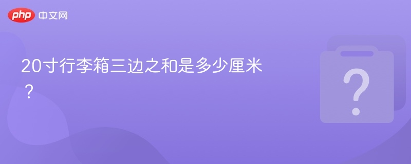 20寸行李箱三边之和是多少厘米？
