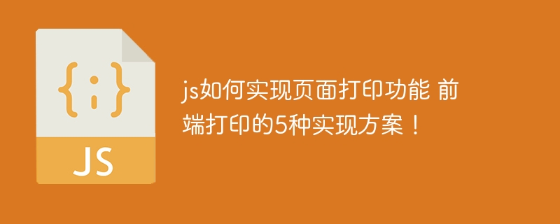 js如何实现页面打印功能 前端打印的5种实现方案！