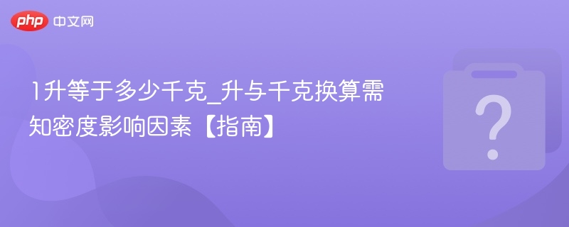 1升等于多少千克_升与千克换算需知密度影响因素【指南】
