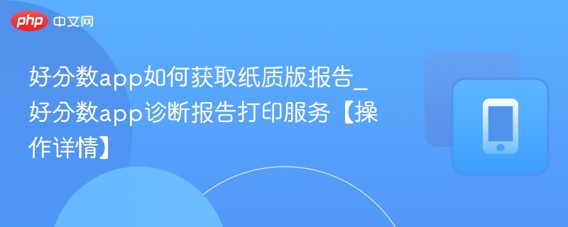 好分数app如何获取纸质版报告_好分数app诊断报告打印服务【操作详情】