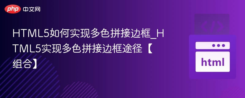 HTML5如何实现多色拼接边框_HTML5实现多色拼接边框途径【组合】