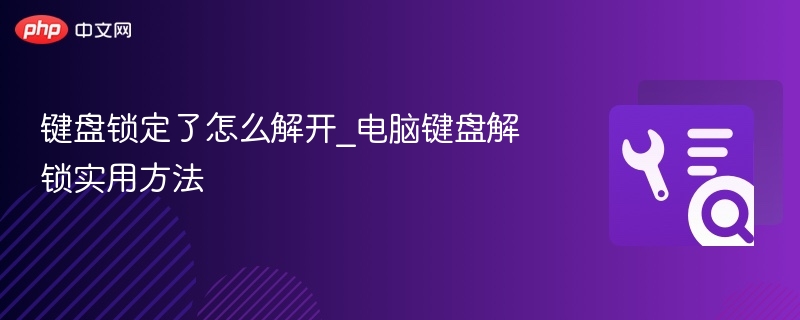 键盘锁定了怎么解开_电脑键盘解锁实用方法