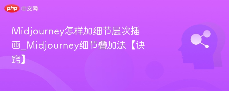 Midjourney怎样加细节层次插画_Midjourney细节叠加法【诀窍】