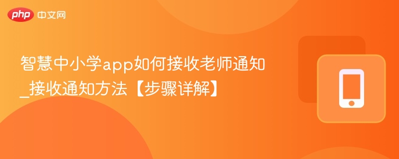 智慧中小学app如何接收老师通知_接收通知方法【步骤详解】
