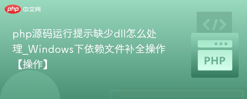 php源码运行提示缺少dll怎么处理_Windows下依赖文件补全操作【操作】