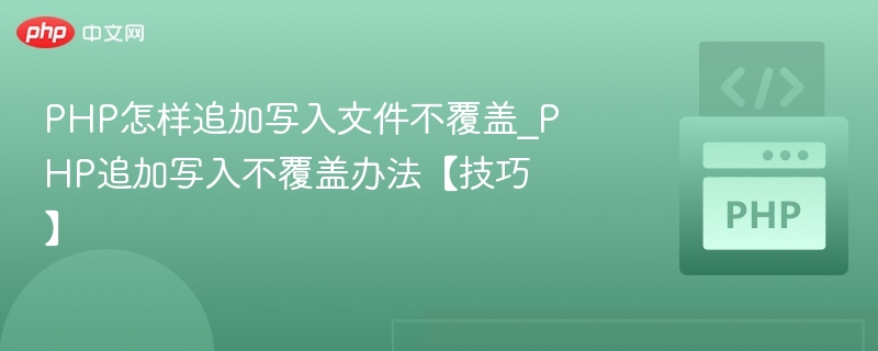 PHP怎样追加写入文件不覆盖_PHP追加写入不覆盖办法【技巧】