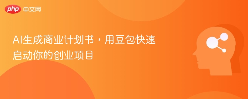 AI生成商业计划书,用豆包快速启动你的创业项目