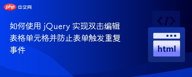 如何使用 jQuery 实现双击编辑表格单元格并防止表单触发重复事件