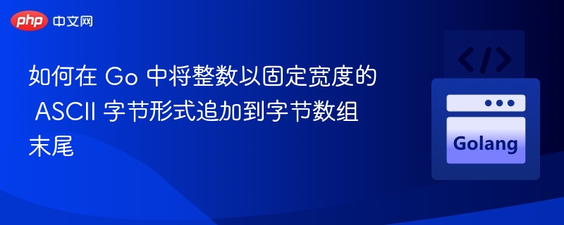 如何在 Go 中将整数以固定宽度的 ASCII 字节形式追加到字节数组末尾
