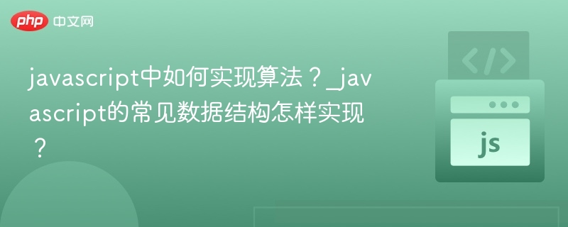 javascript中如何实现算法?_javascript的常见数据结构怎样实现?