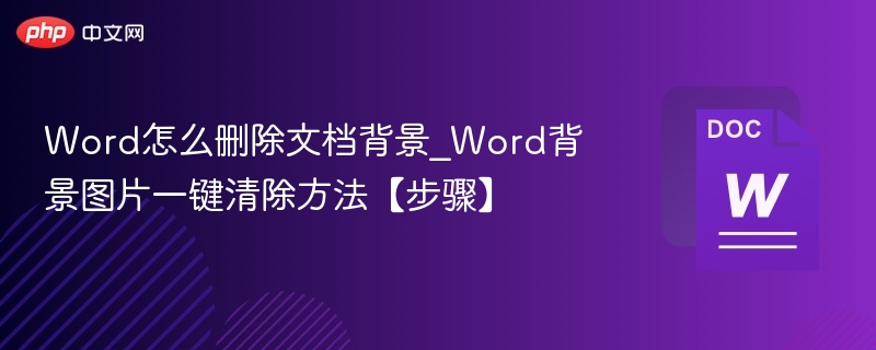 Word怎么删除文档背景_Word背景图片一键清除方法【步骤】