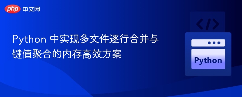 Python 中实现多文件逐行合并与键值聚合的内存高效方案