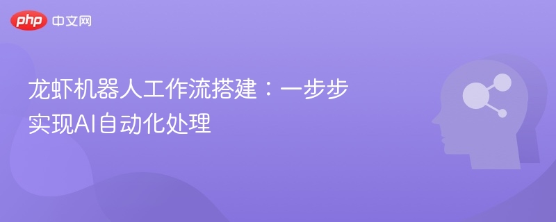 龙虾机器人工作流搭建：一步步实现AI自动化处理