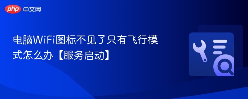 电脑WiFi图标不见了只有飞行模式怎么办【服务启动】