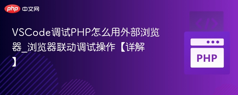 VSCode调试PHP怎么用外部浏览器_浏览器联动调试操作【详解】