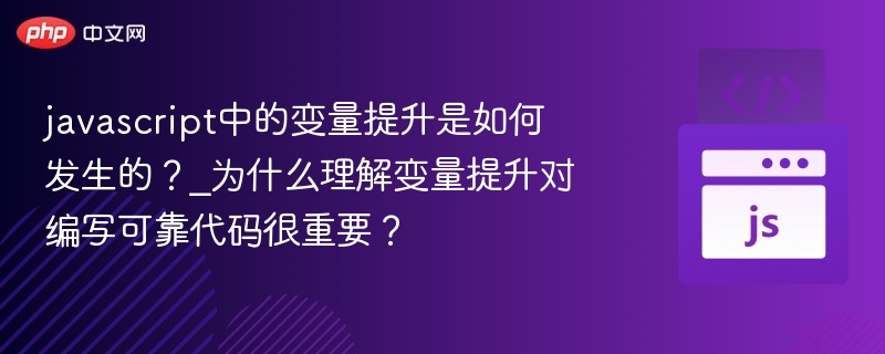 javascript中的变量提升是如何发生的?_为什么理解变量提升对编写可靠代码很重要?