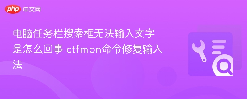 电脑任务栏搜索框无法输入文字是怎么回事 ctfmon命令修复输入法
