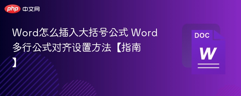 Word怎么插入大括号公式 Word多行公式对齐设置方法【指南】