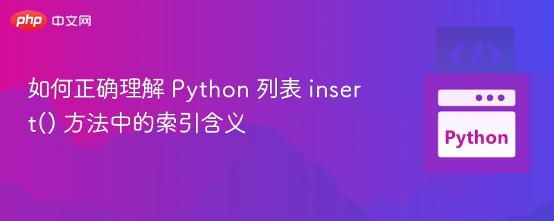 如何正确理解 Python 列表 insert() 方法中的索引含义
