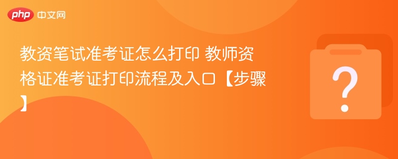 教资笔试准考证怎么打印 教师资格证准考证打印流程及入口【步骤】