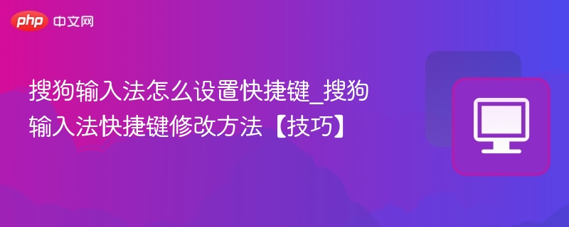 搜狗输入法怎么设置快捷键_搜狗输入法快捷键修改方法【技巧】