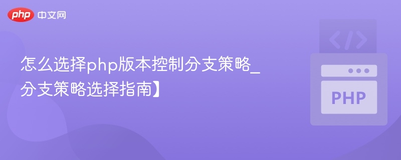 怎么选择php版本控制分支策略_分支策略选择指南】