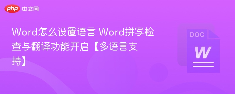Word怎么设置语言 Word拼写检查与翻译功能开启【多语言支持】
