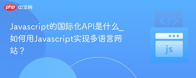 Javascript的国际化API是什么_如何用Javascript实现多语言网站?