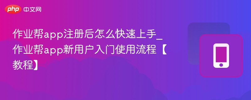 作业帮app注册后怎么快速上手_作业帮app新用户入门使用流程【教程】