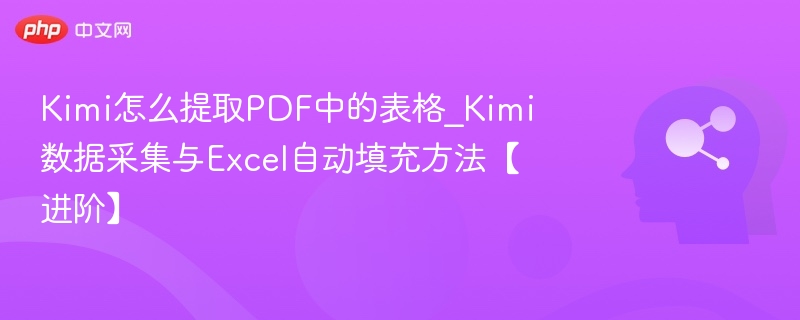 Kimi怎么提取PDF中的表格_Kimi数据采集与Excel自动填充方法【进阶】