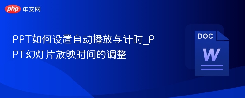 PPT如何设置自动播放与计时_PPT幻灯片放映时间的调整