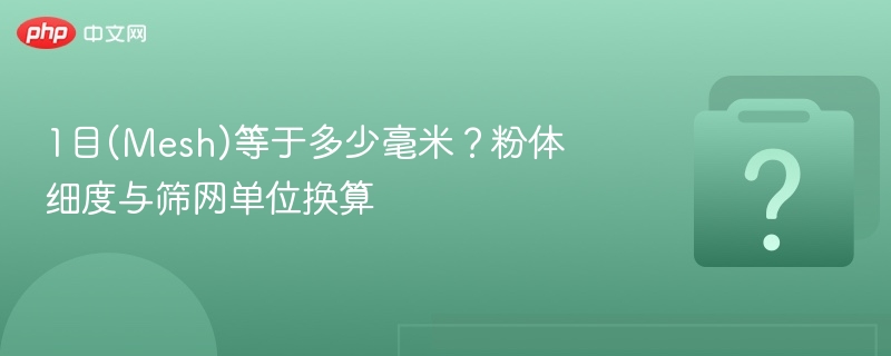 1目(Mesh)等于多少毫米?粉体细度与筛网单位换算