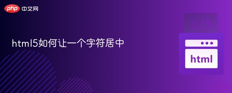 html5如何让一个字符居中