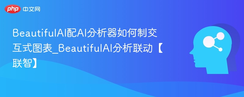 BeautifulAI配AI分析器如何制交互式图表_BeautifulAI分析联动【联智】