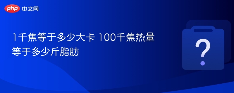 1千焦等于多少大卡 100千焦热量等于多少斤脂肪