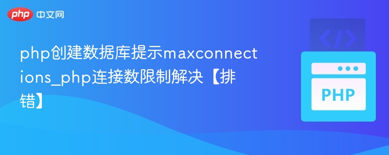 php创建数据库提示maxconnections_php连接数限制解决【排错】