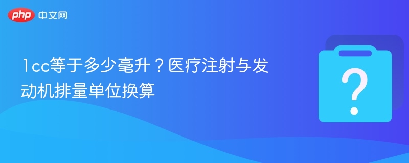 1cc等于多少毫升？医疗注射与发动机排量单位换算