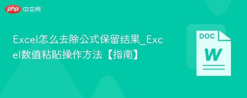 Excel怎么去除公式保留结果_Excel数值粘贴操作方法【指南】