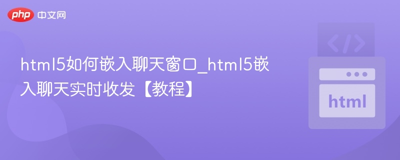 html5如何嵌入聊天窗口_html5嵌入聊天实时收发【教程】