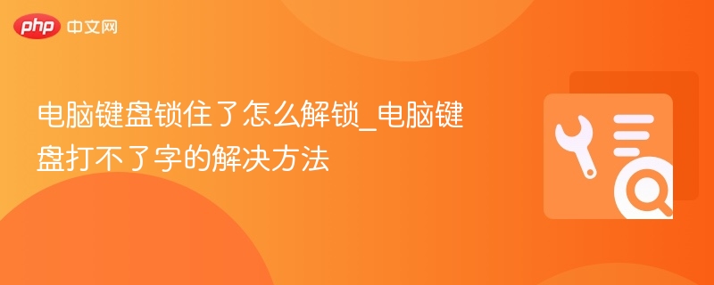 电脑键盘锁住了怎么解锁_电脑键盘打不了字的解决方法