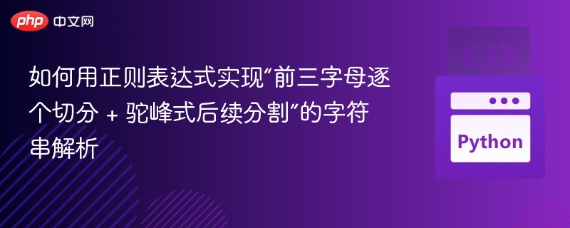 如何用正则表达式实现“前三字母逐个切分 + 驼峰式后续分割”的字符串解析