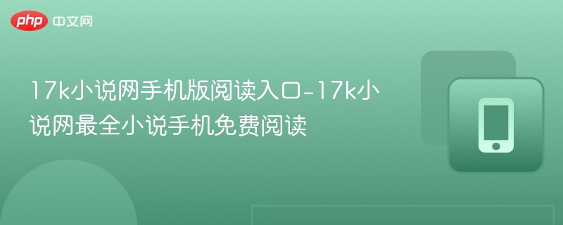 17k小说网手机版阅读入口-17k小说网最全小说手机免费阅读