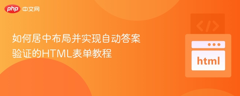 如何居中布局并实现自动答案验证的HTML表单教程