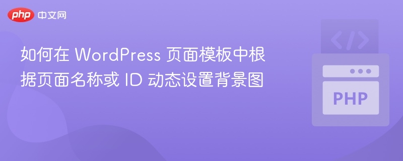 如何在 WordPress 页面模板中根据页面名称或 ID 动态设置背景图

