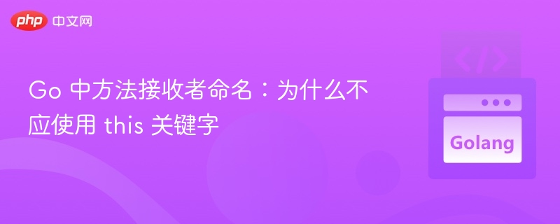 Go 中方法接收者命名:为什么不应使用 this 关键字